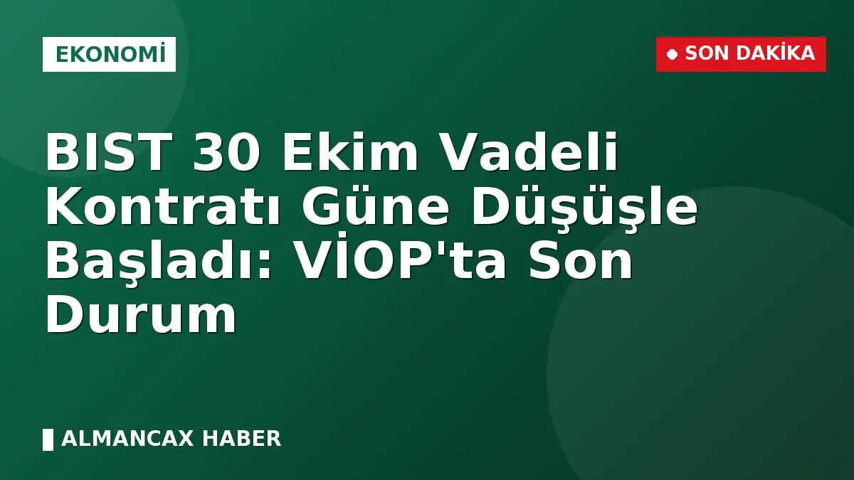 BIST 30 Ekim Vadeli Kontratı Güne Düşüşle Başladı: VİOP'ta Son Durum
