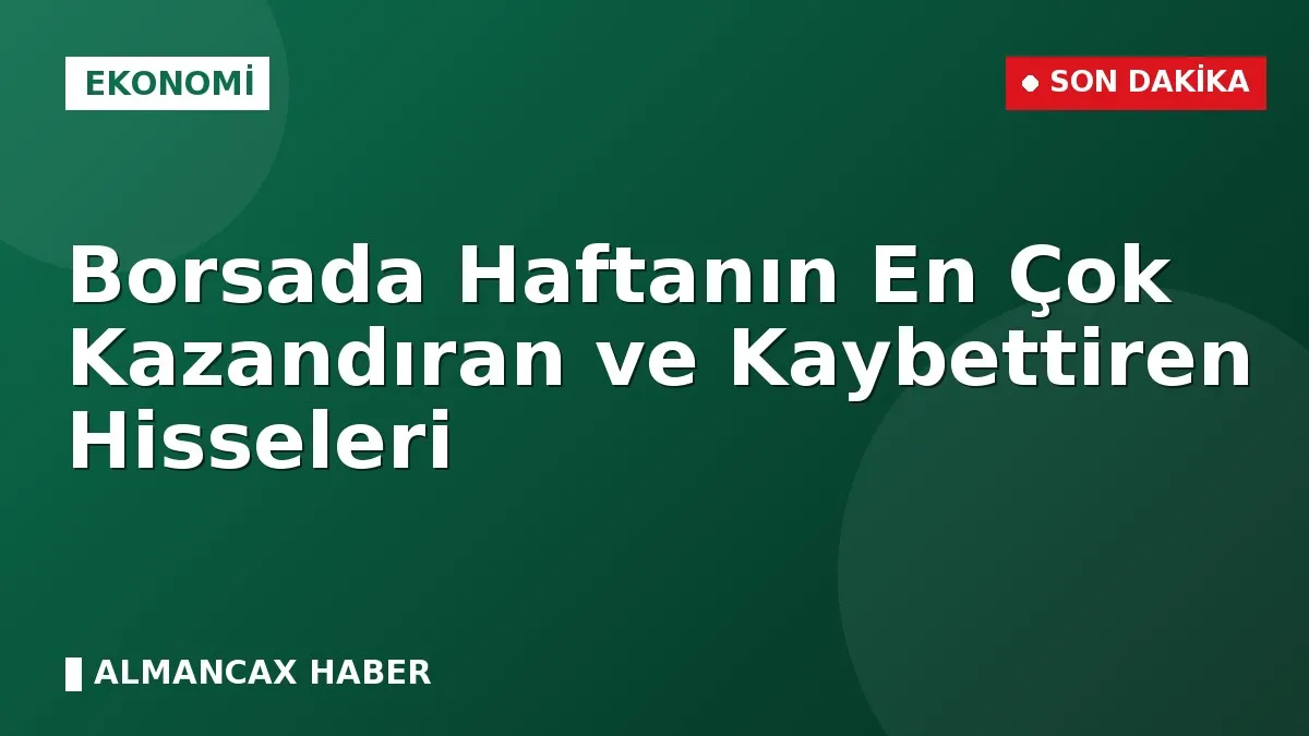 Borsada Haftanın En Çok Kazandıran ve Kaybettiren Hisseleri