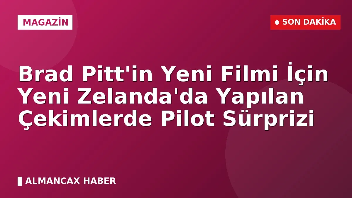 Brad Pitt'in Yeni Filmi İçin Yeni Zelanda'da Yapılan Çekimlerde Pilot Sürprizi