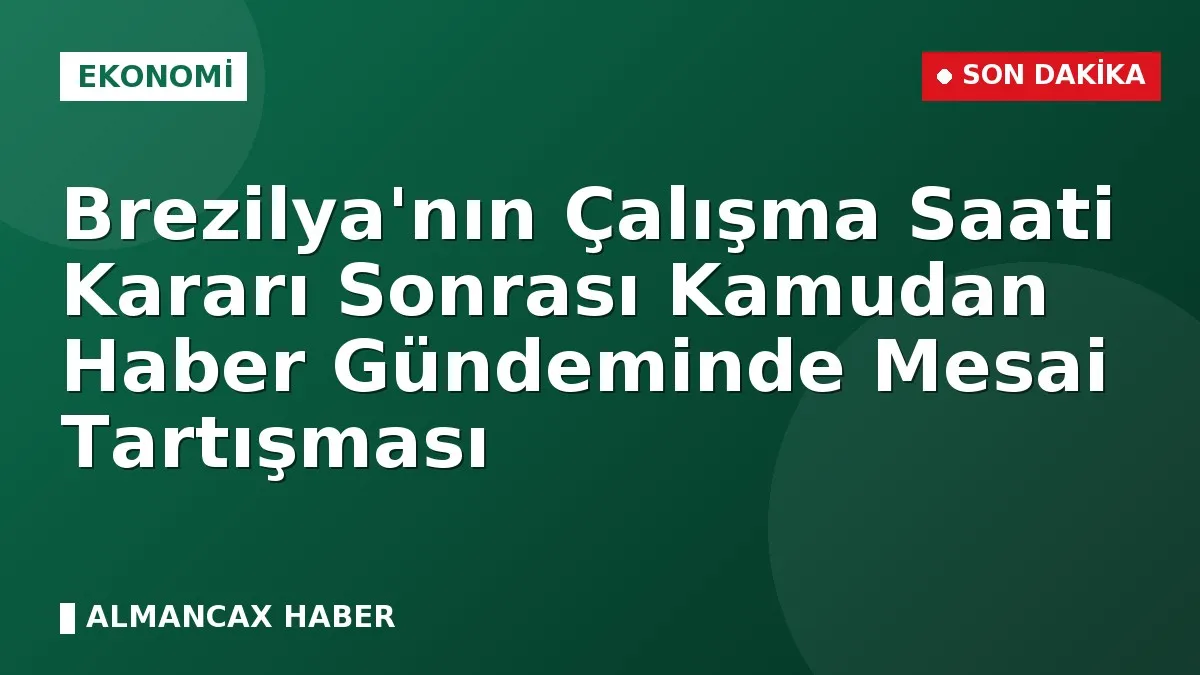 Brezilya'nın Çalışma Saati Kararı Sonrası Kamudan Haber Gündeminde Mesai Tartışması