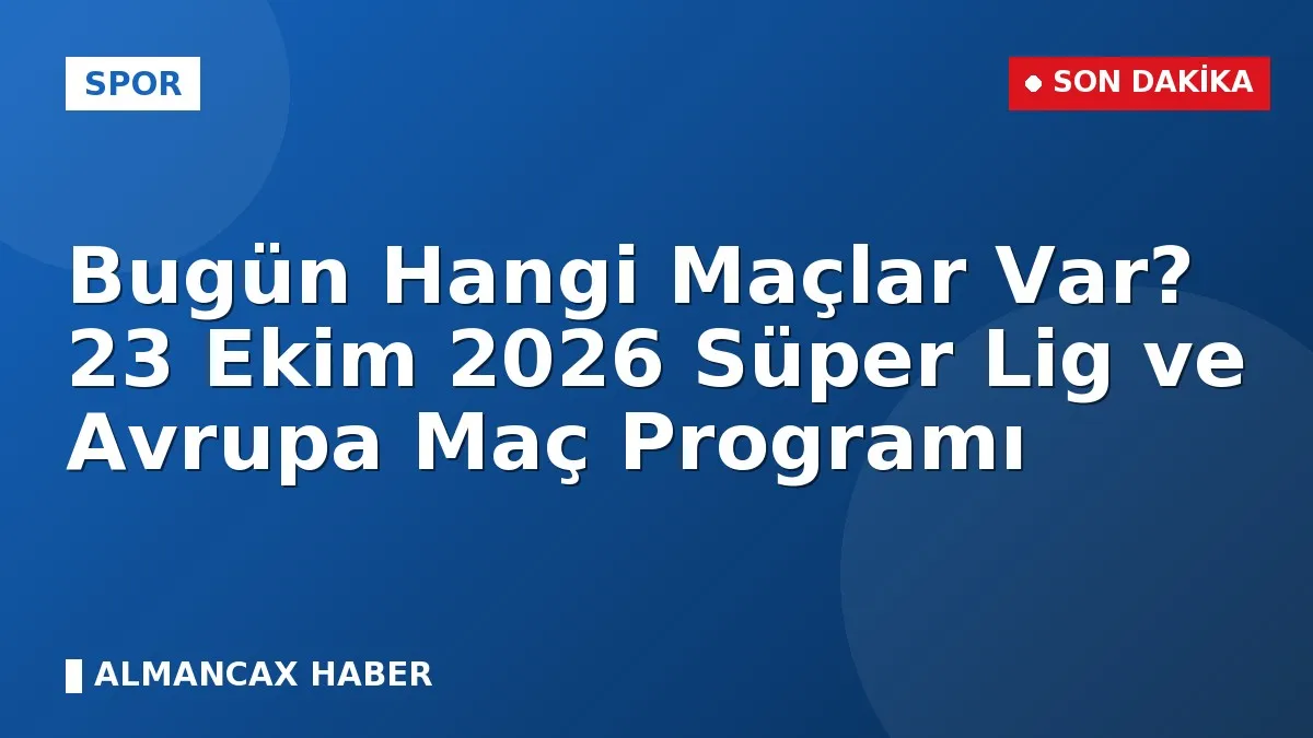 Bugün Hangi Maçlar Var? 23 Ekim 2026 Süper Lig ve Avrupa Maç Programı