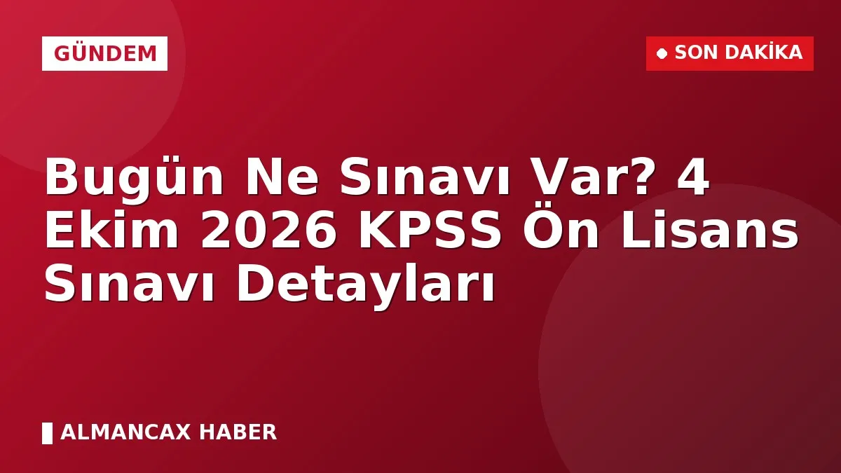 Bugün Ne Sınavı Var? 4 Ekim 2026 KPSS Ön Lisans Sınavı Detayları