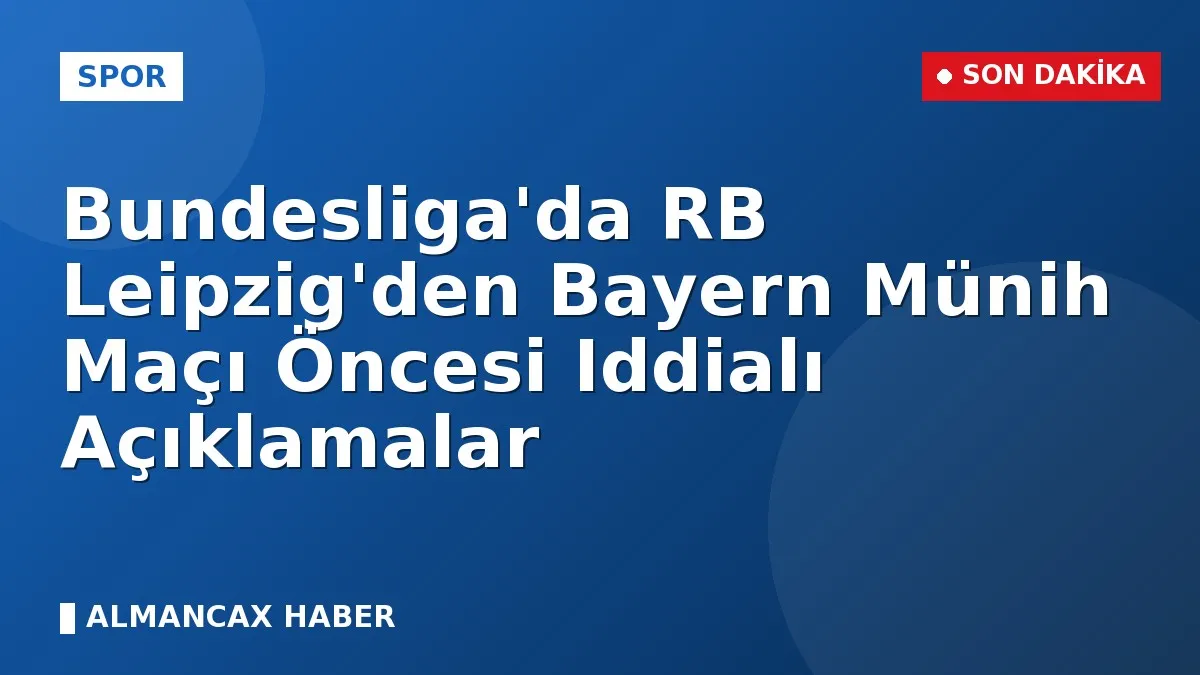 Bundesliga'da RB Leipzig'den Bayern Münih Maçı Öncesi Iddialı Açıklamalar