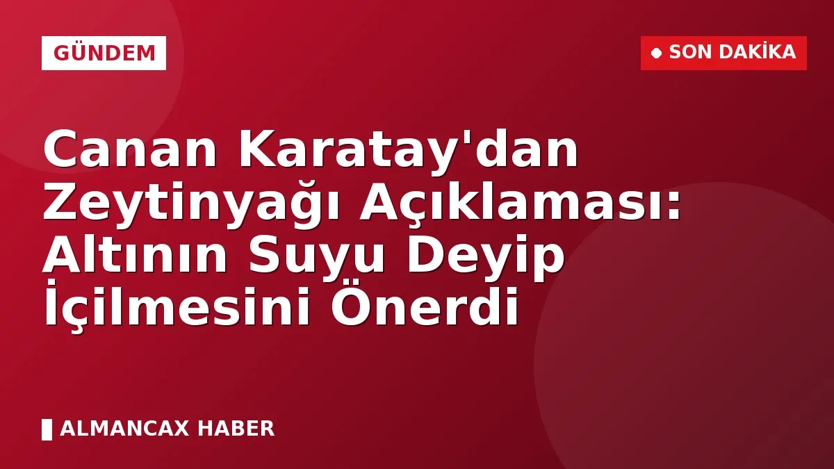 Canan Karatay'dan Zeytinyağı Açıklaması: Altının Suyu Deyip İçilmesini Önerdi