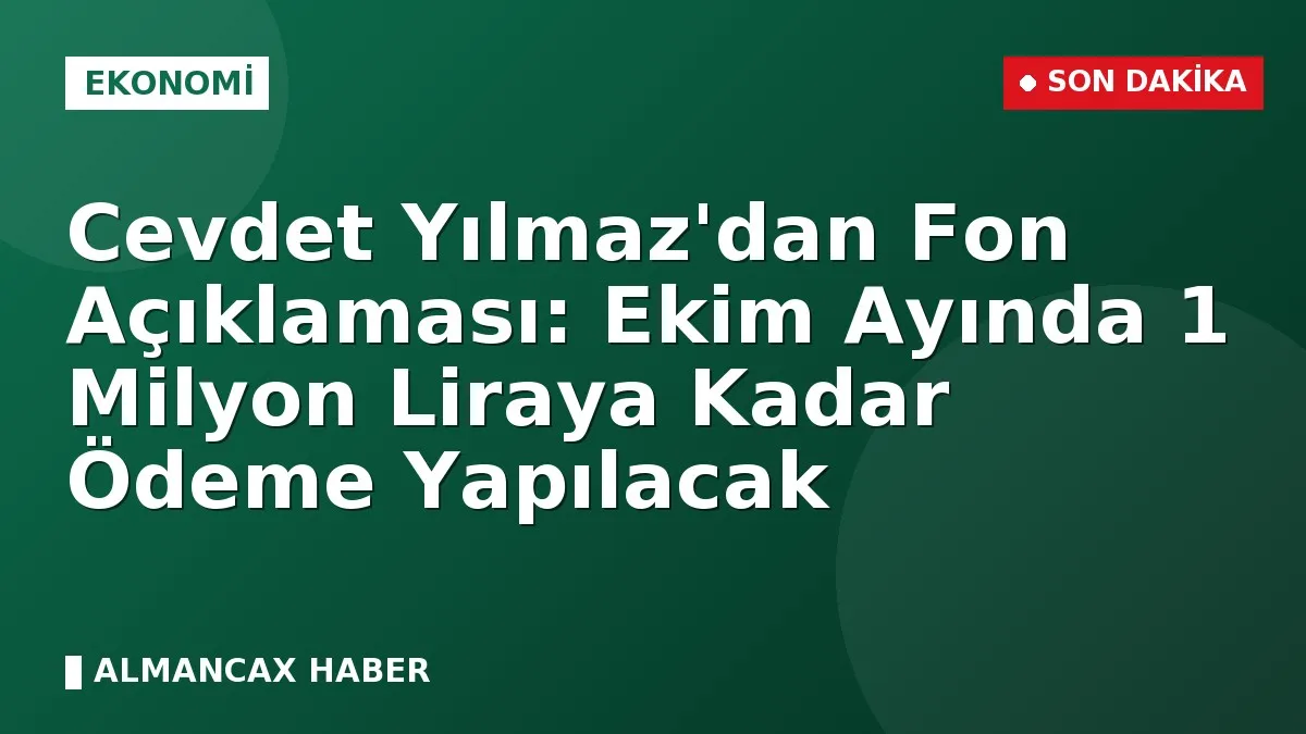 Cevdet Yılmaz'dan Fon Açıklaması: Ekim Ayında 1 Milyon Liraya Kadar Ödeme Yapılacak