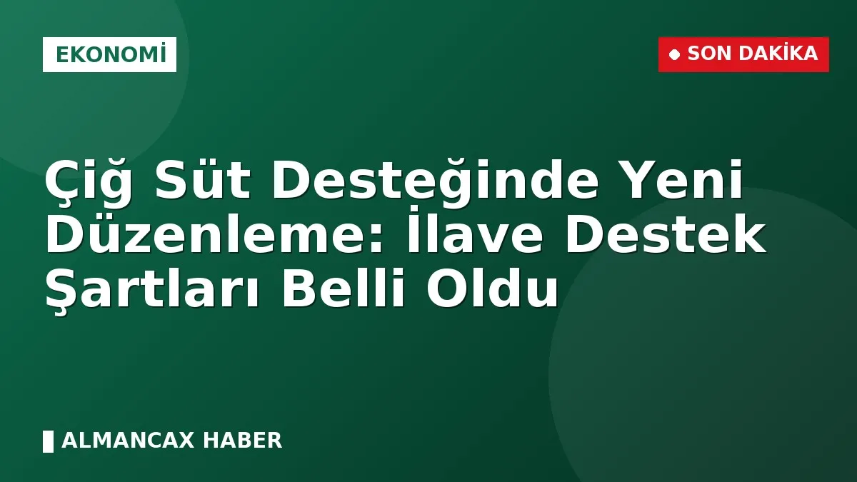 Çiğ Süt Desteğinde Yeni Düzenleme: İlave Destek Şartları Belli Oldu