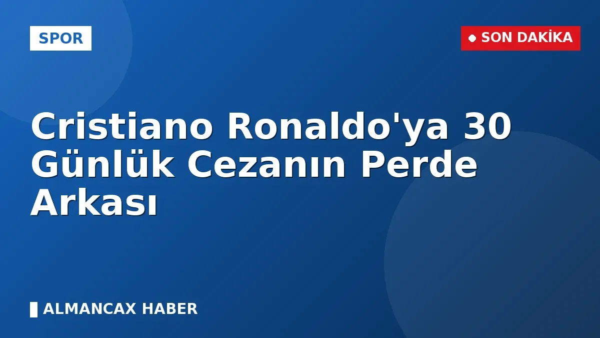 Cristiano Ronaldo'ya 30 Günlük Cezanın Perde Arkası