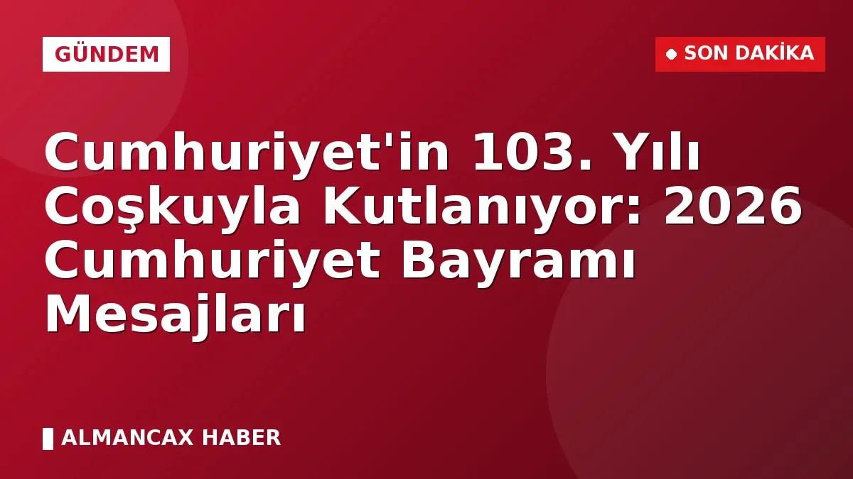 Cumhuriyet'in 103. Yılı Coşkuyla Kutlanıyor: 2026 Cumhuriyet Bayramı Mesajları