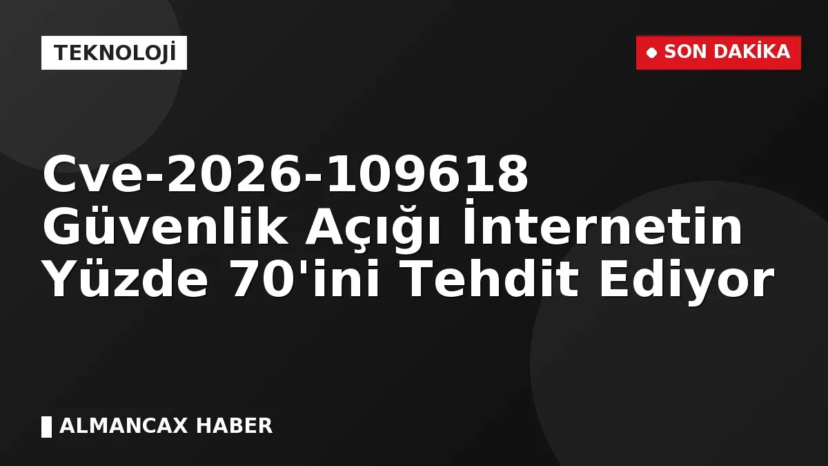 Cve-2026-109618 Güvenlik Açığı İnternetin Yüzde 70'ini Tehdit Ediyor