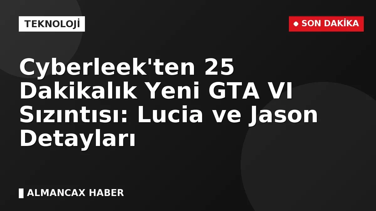 Cyberleek'ten 25 Dakikalık Yeni GTA VI Sızıntısı: Lucia ve Jason Detayları