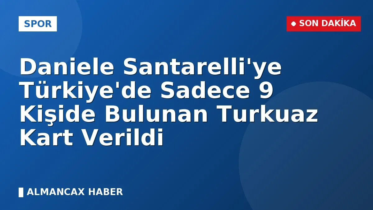 Daniele Santarelli'ye Türkiye'de Sadece 9 Kişide Bulunan Turkuaz Kart Verildi
