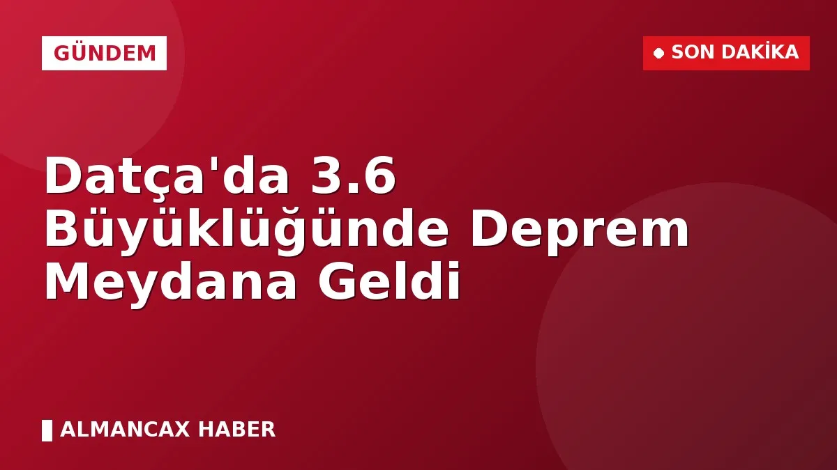 Datça'da 3.6 Büyüklüğünde Deprem Meydana Geldi