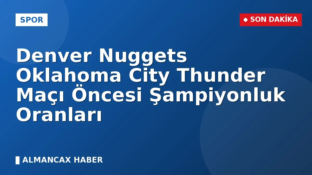 Denver Nuggets Oklahoma City Thunder Maçı Öncesi Şampiyonluk Oranları