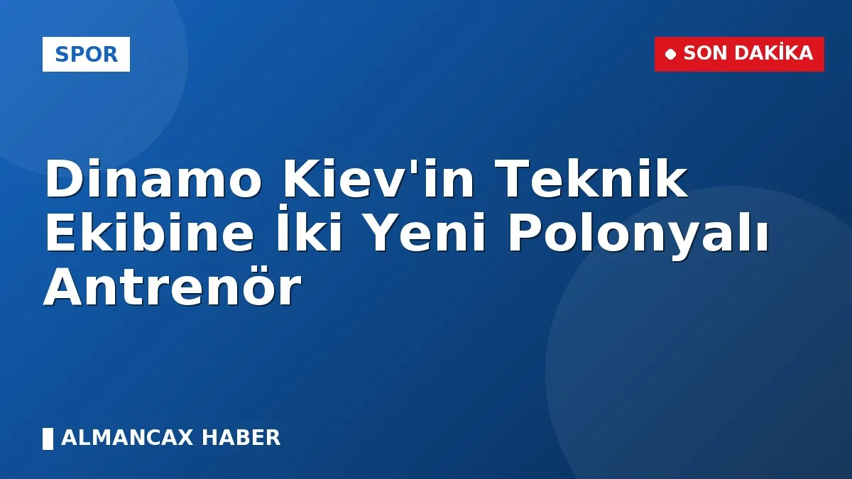 Dinamo Kiev'in Teknik Ekibine İki Yeni Polonyalı Antrenör