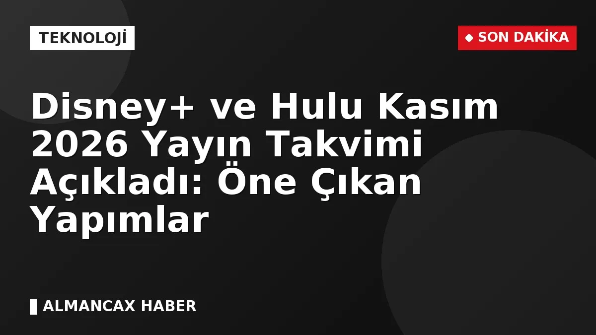 Disney+ ve Hulu Kasım 2026 Yayın Takvimi Açıkladı: Öne Çıkan Yapımlar