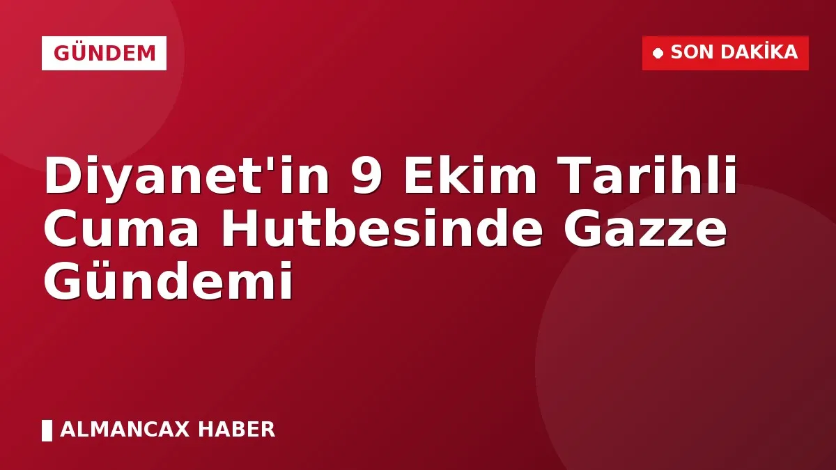 Diyanet'in 9 Ekim Tarihli Cuma Hutbesinde Gazze Gündemi