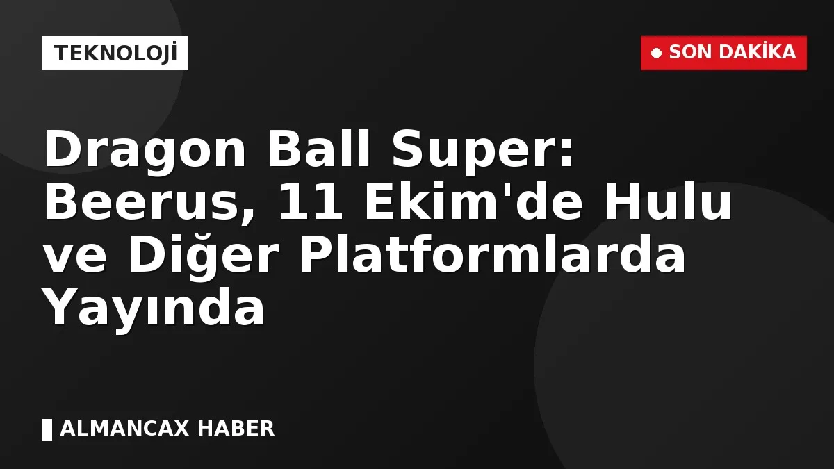 Dragon Ball Super: Beerus, 11 Ekim'de Hulu ve Diğer Platformlarda Yayında