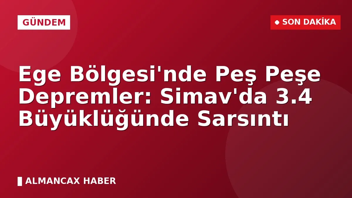 Ege Bölgesi'nde Peş Peşe Depremler: Simav'da 3.4 Büyüklüğünde Sarsıntı