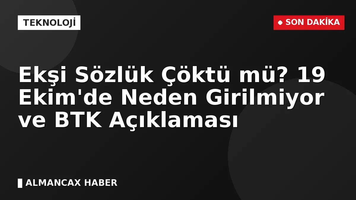 Ekşi Sözlük Çöktü mü? 19 Ekim'de Neden Girilmiyor ve BTK Açıklaması