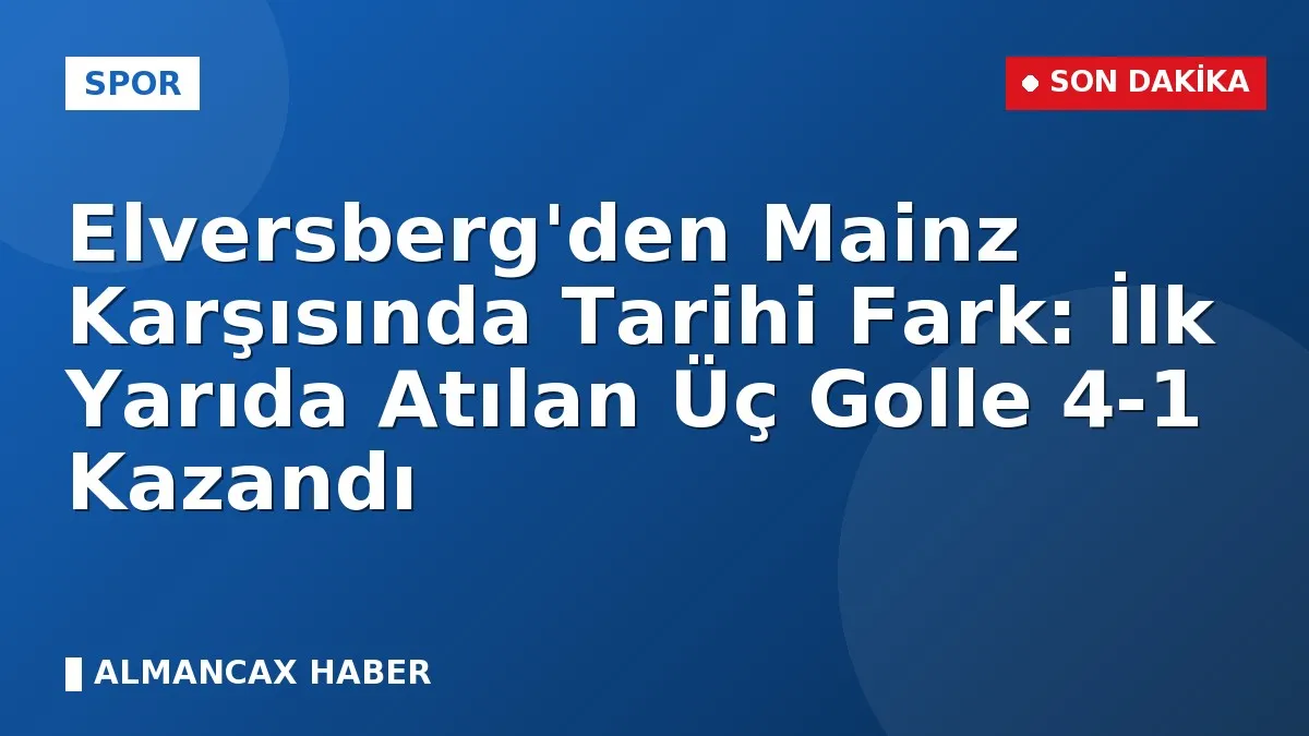 Elversberg'den Mainz Karşısında Tarihi Fark: İlk Yarıda Atılan Üç Golle 4-1 Kazandı