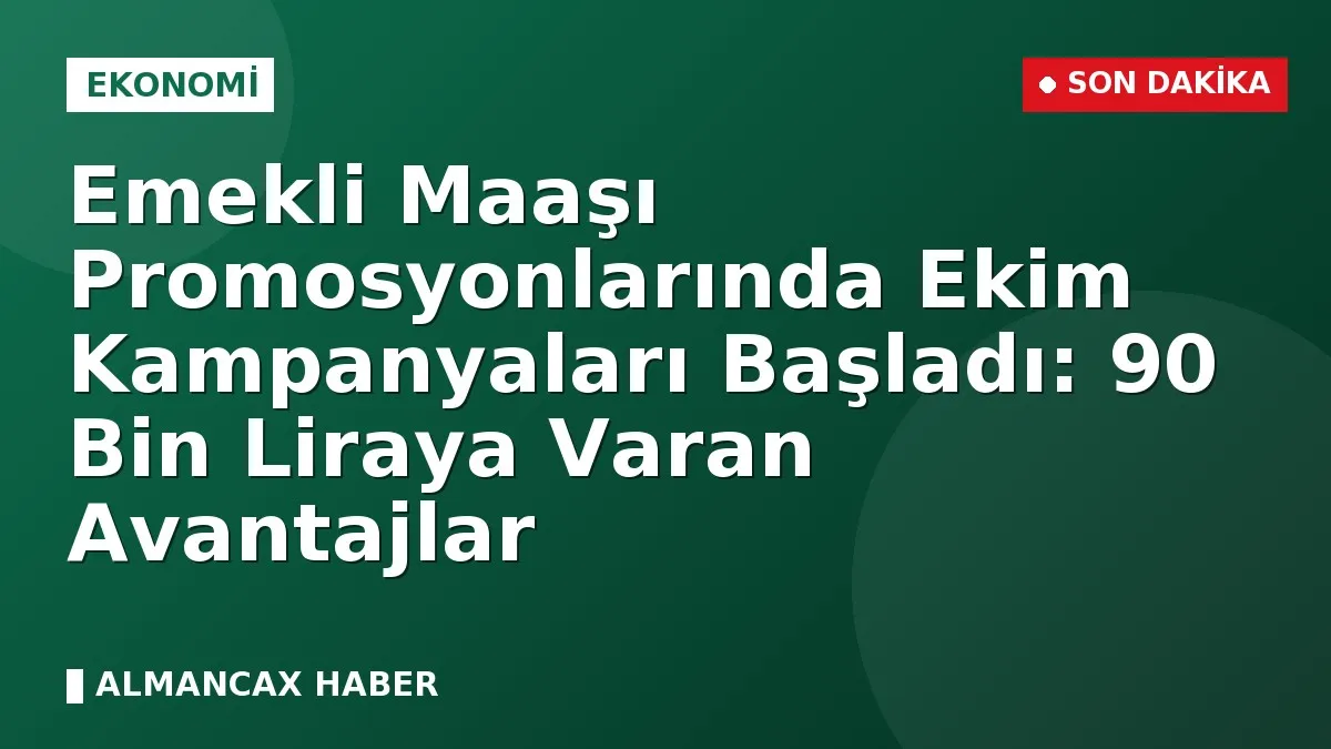 Emekli Maaşı Promosyonlarında Ekim Kampanyaları Başladı: 90 Bin Liraya Varan Avantajlar