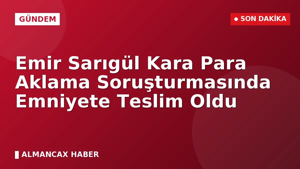 Emir Sarıgül Kara Para Aklama Soruşturmasında Emniyete Teslim Oldu