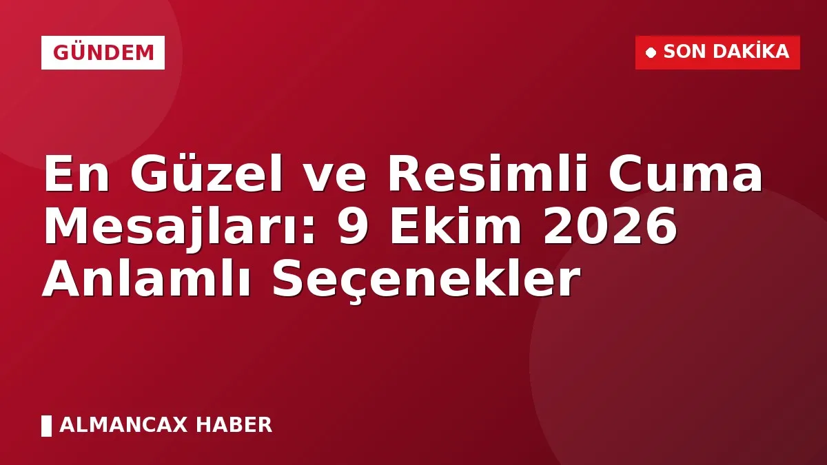 En Güzel ve Resimli Cuma Mesajları: 9 Ekim 2026 Anlamlı Seçenekler