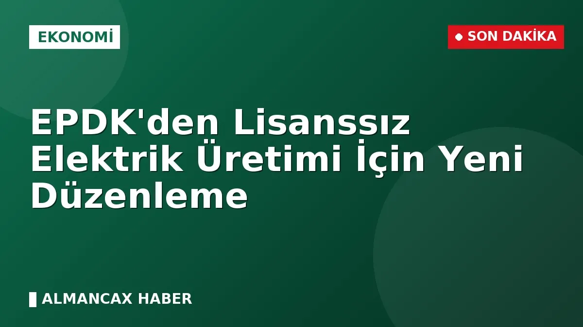 EPDK'den Lisanssız Elektrik Üretimi İçin Yeni Düzenleme