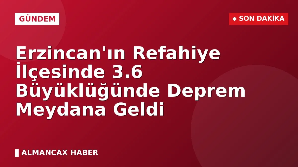 Erzincan'ın Refahiye İlçesinde 3.6 Büyüklüğünde Deprem Meydana Geldi
