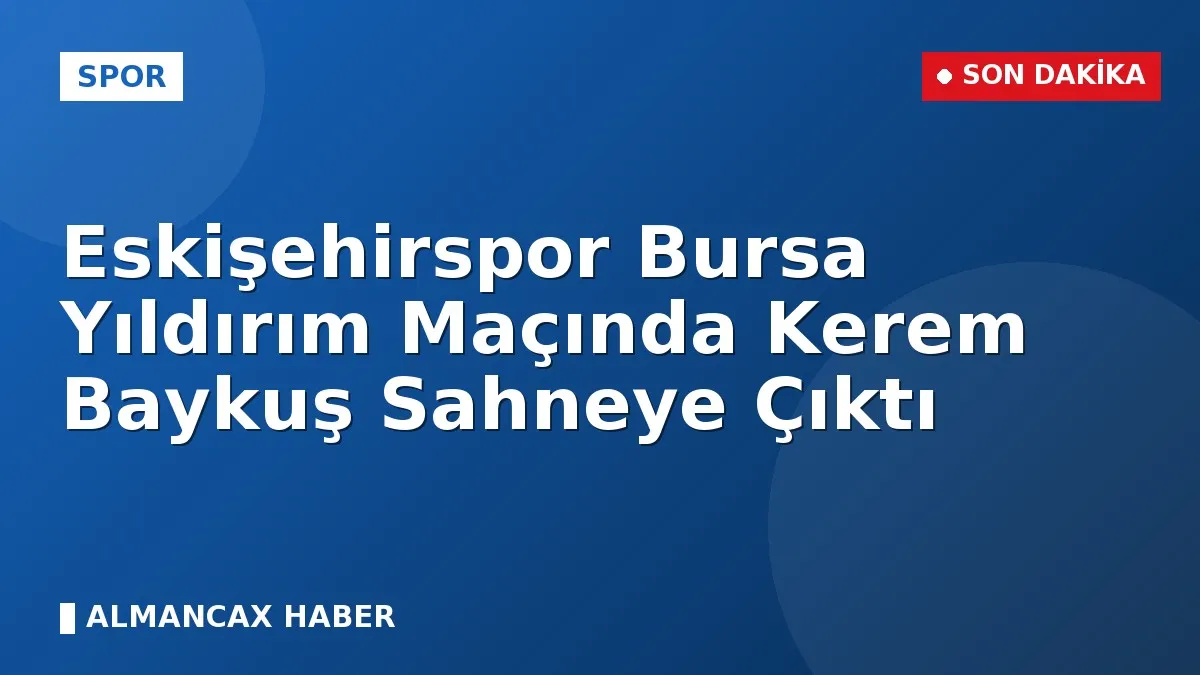 Eskişehirspor Bursa Yıldırım Maçında Kerem Baykuş Sahneye Çıktı