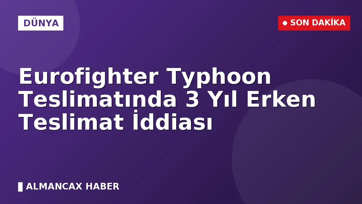 Eurofighter Typhoon Teslimatında 3 Yıl Erken Teslimat İddiası