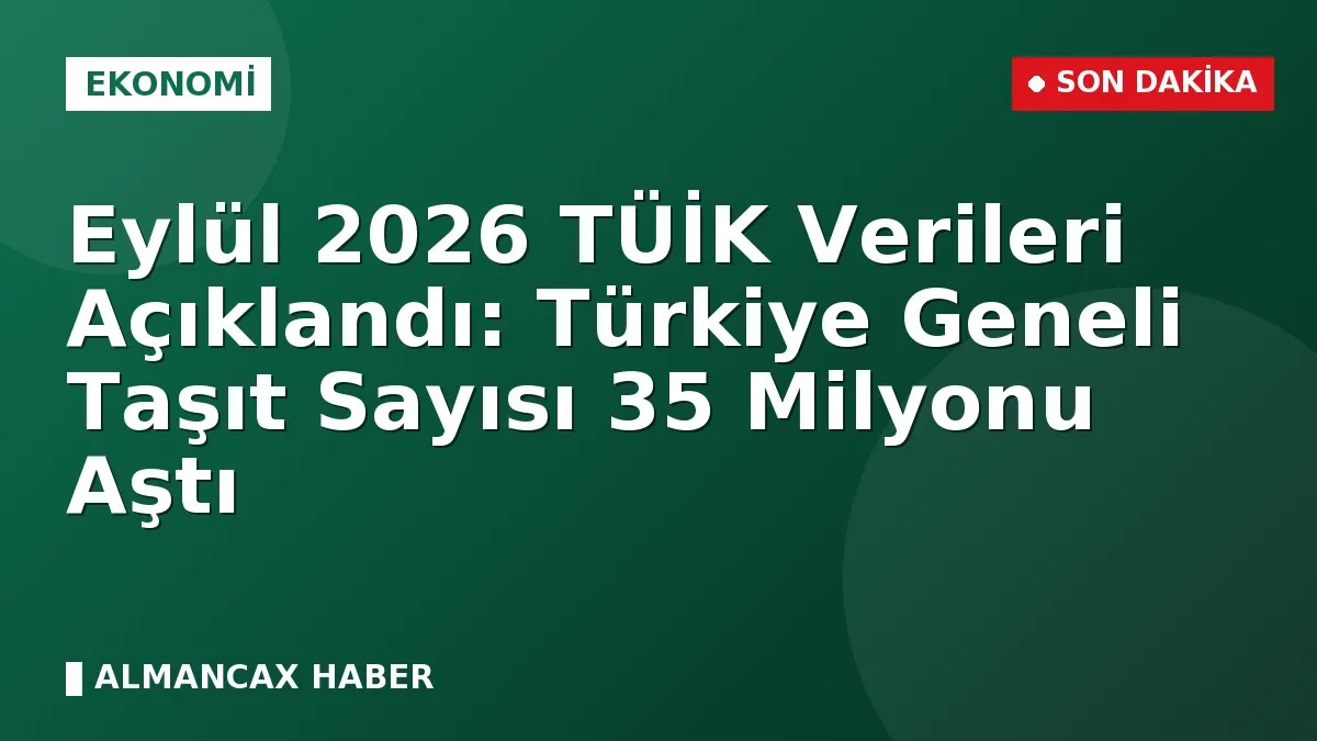 Eylül 2026 TÜİK Verileri Açıklandı: Türkiye Geneli Taşıt Sayısı 35 Milyonu Aştı