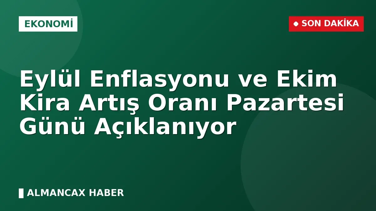 Eylül Enflasyonu ve Ekim Kira Artış Oranı Pazartesi Günü Açıklanıyor