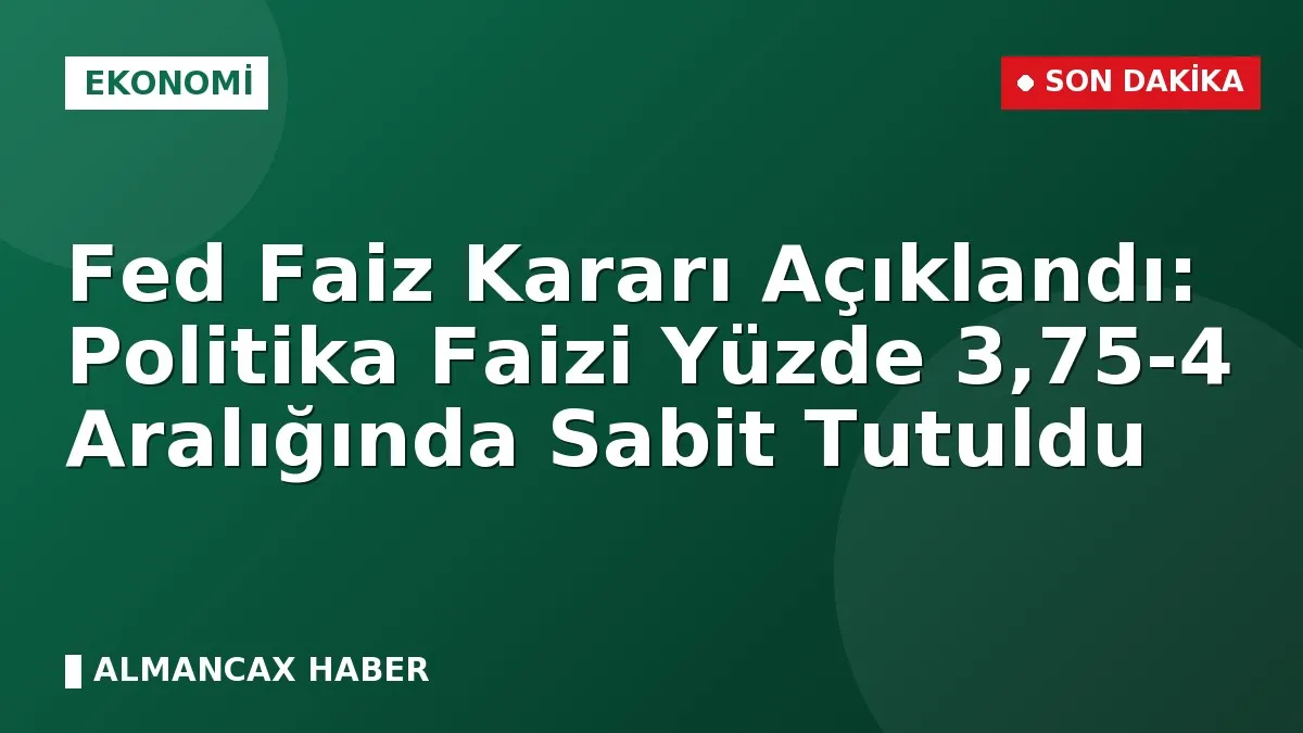 Fed Faiz Kararı Açıklandı: Politika Faizi Yüzde 3,75-4 Aralığında Sabit Tutuldu