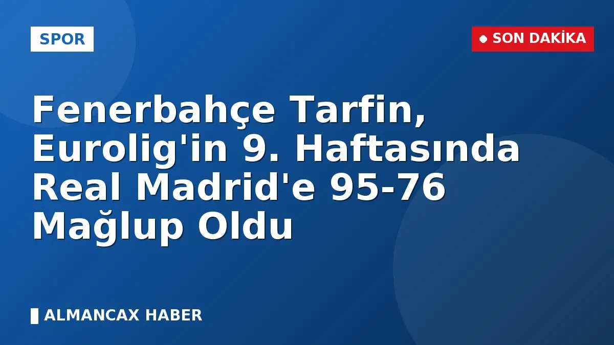 Fenerbahçe Tarfin, Eurolig'in 9. Haftasında Real Madrid'e 95-76 Mağlup Oldu