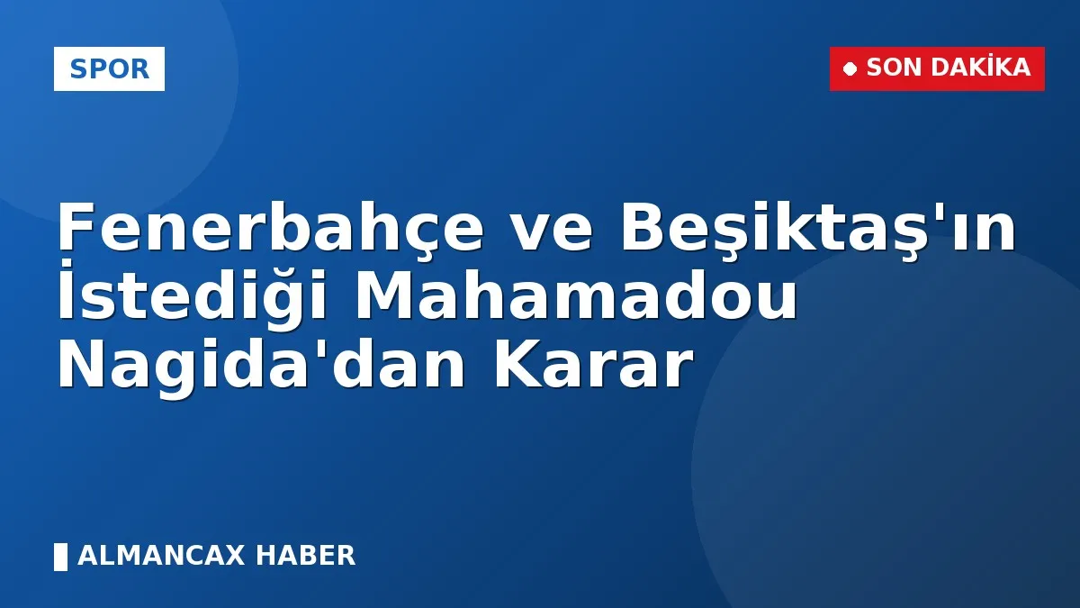 Fenerbahçe ve Beşiktaş'ın İstediği Mahamadou Nagida'dan Karar