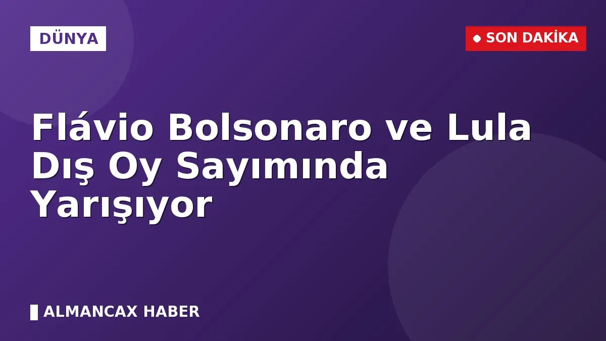 Flávio Bolsonaro ve Lula Dış Oy Sayımında Yarışıyor