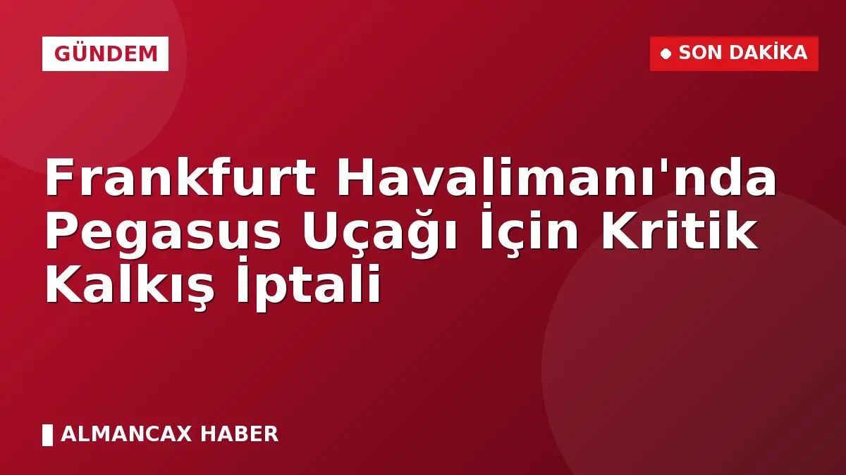 Frankfurt Havalimanı'nda Pegasus Uçağı İçin Kritik Kalkış İptali