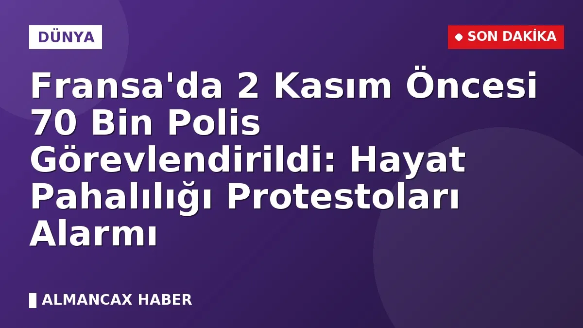 Fransa'da 2 Kasım Öncesi 70 Bin Polis Görevlendirildi: Hayat Pahalılığı Protestoları Alarmı