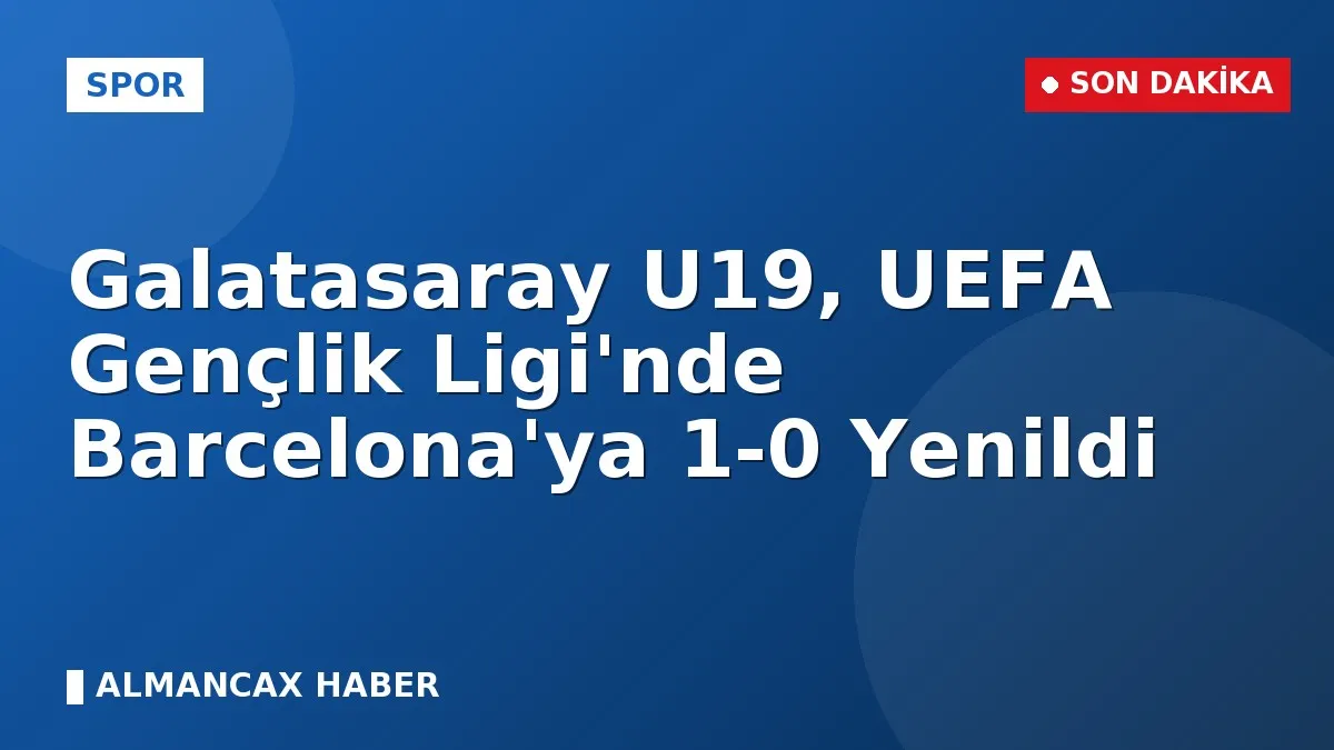 Galatasaray U19, UEFA Gençlik Ligi'nde Barcelona'ya 1-0 Yenildi