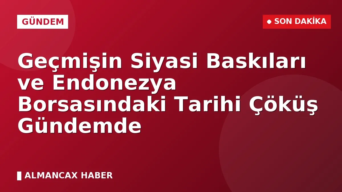 Geçmişin Siyasi Baskıları ve Endonezya Borsasındaki Tarihi Çöküş Gündemde