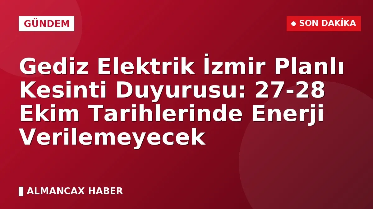 Gediz Elektrik İzmir Planlı Kesinti Duyurusu: 27-28 Ekim Tarihlerinde Enerji Verilemeyecek