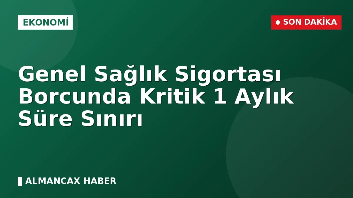 Genel Sağlık Sigortası Borcunda Kritik 1 Aylık Süre Sınırı