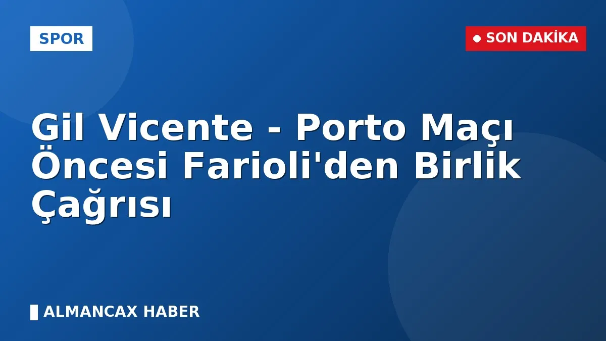 Gil Vicente - Porto Maçı Öncesi Farioli'den Birlik Çağrısı