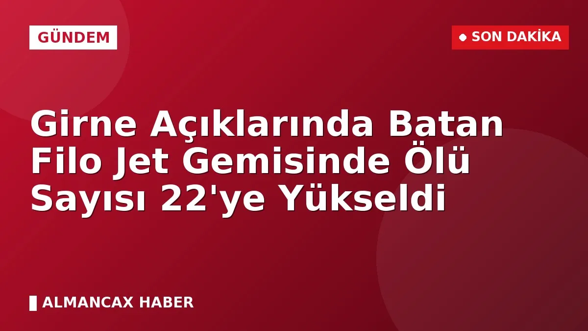 Girne Açıklarında Batan Filo Jet Gemisinde Ölü Sayısı 22'ye Yükseldi