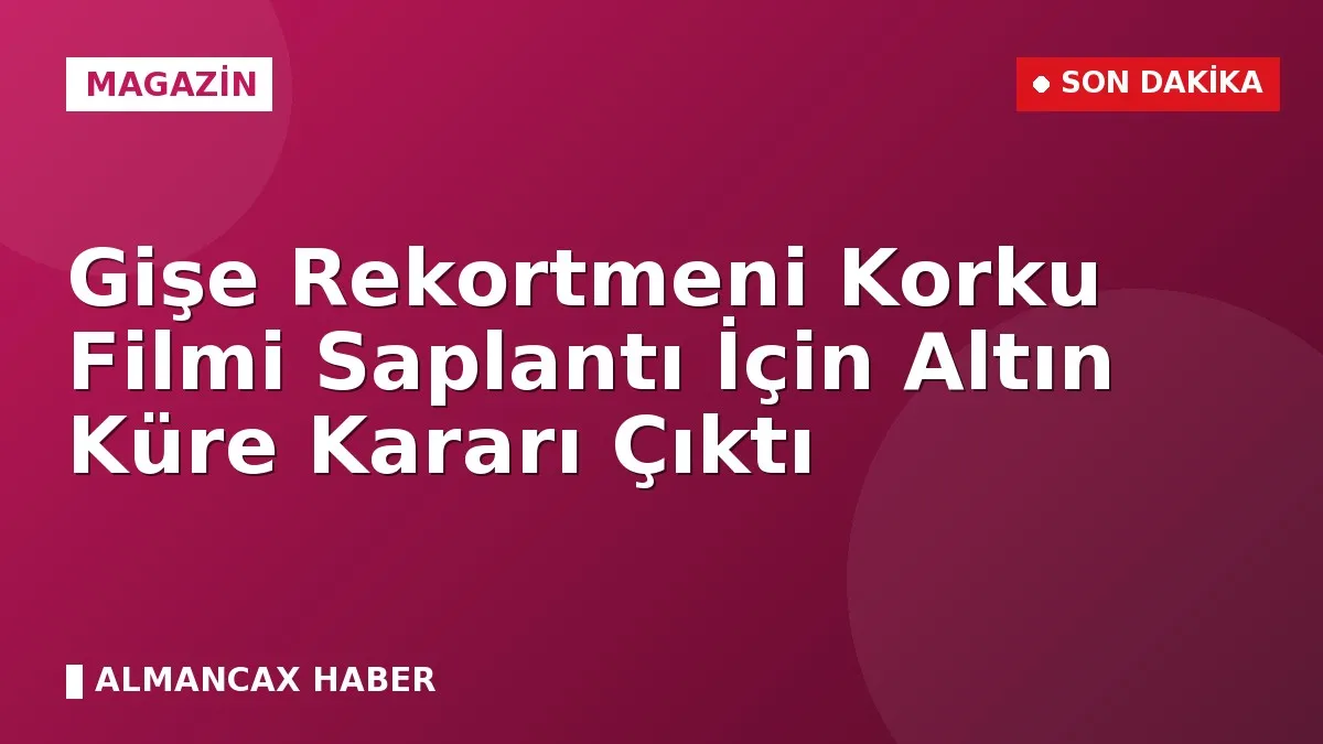 Gişe Rekortmeni Korku Filmi Saplantı İçin Altın Küre Kararı Çıktı