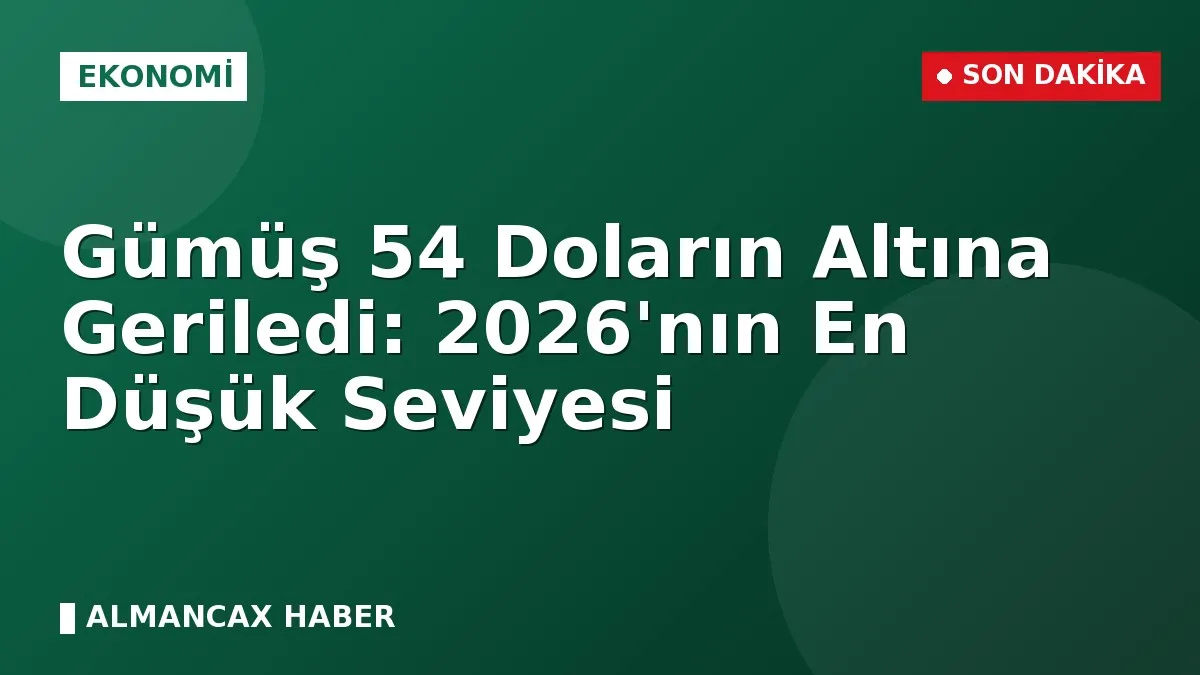 Gümüş 54 Doların Altına Geriledi: 2026'nın En Düşük Seviyesi