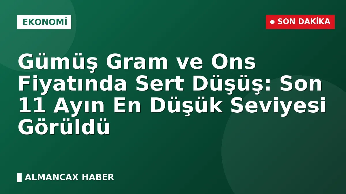 Gümüş Gram ve Ons Fiyatında Sert Düşüş: Son 11 Ayın En Düşük Seviyesi Görüldü