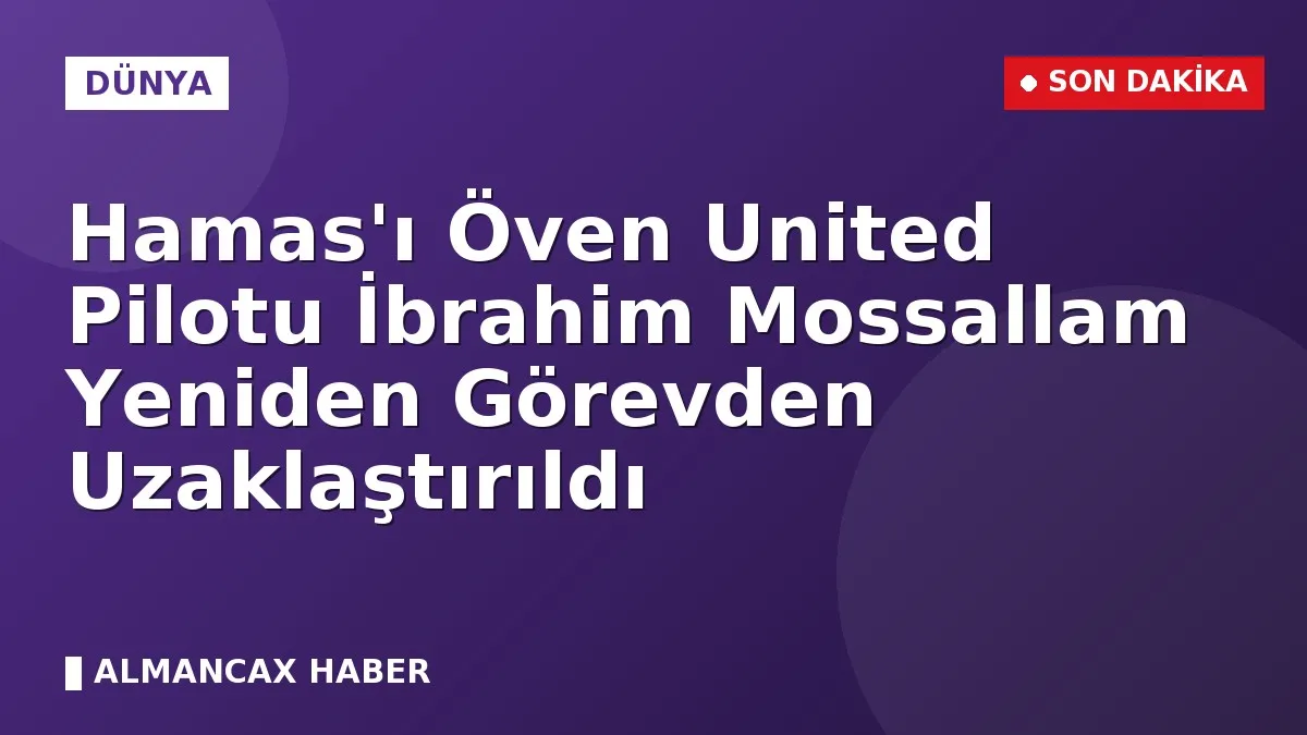Hamas'ı Öven United Pilotu İbrahim Mossallam Yeniden Görevden Uzaklaştırıldı