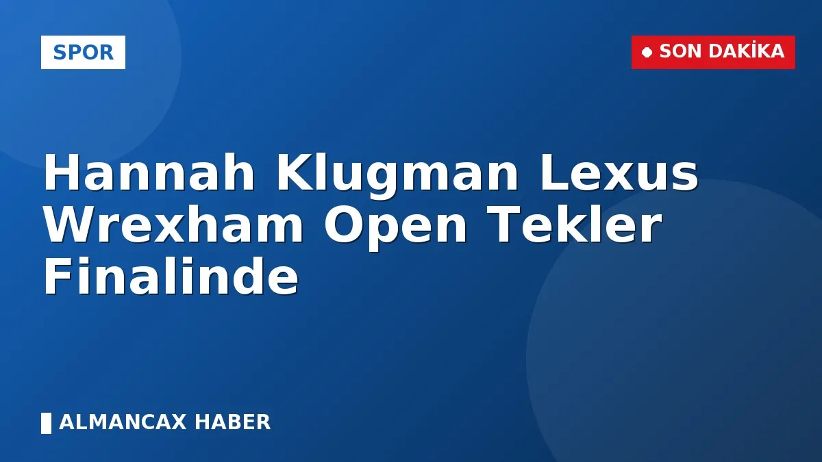 Hannah Klugman Lexus Wrexham Open Tekler Finalinde